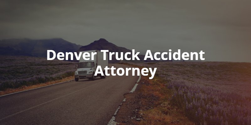 Denver truck accident attorney